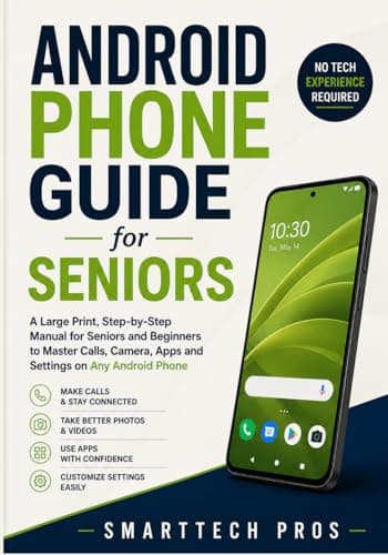 Android Phone Guide for Seniors: A Large Print, Step-by-Step Manual for Seniors and Beginners to Master Calls, Camera, Apps and Settings on Any Android Phone — No Tech Experience Required.
